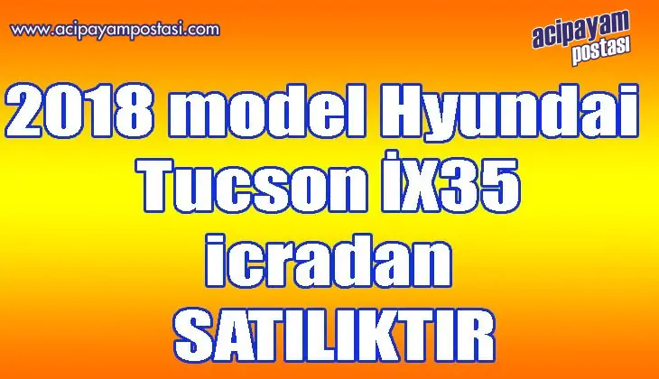 2018 model Hyundai Tucson İX35 icradan
                    satılıktır