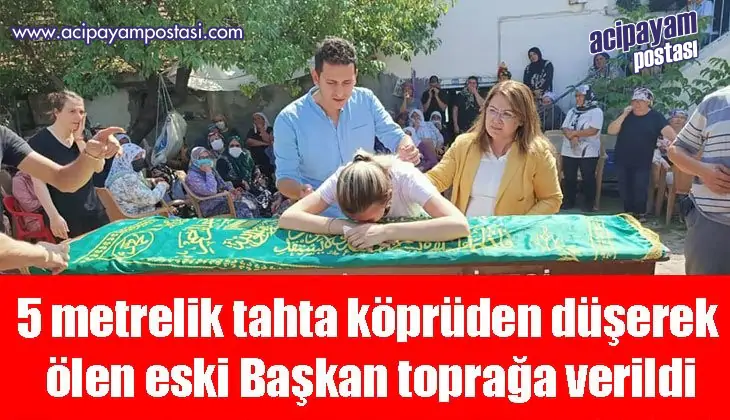 5 metrelik tahta köprüden düşerek ölen
                    eski Başkan toprağa verildi