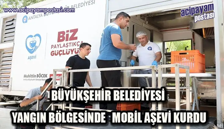 ANTALYA BÜYÜKŞEHİR BELEDİYESİ YANGIN
                    BÖLGESİNDE MOBİL AŞEVİ KURDU
