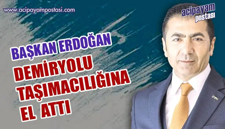 ERDOĞAN,
                    DEMİRYOLU TAŞIMACILIĞINA EL
                    ATTI