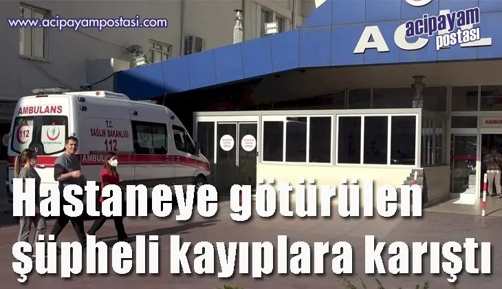 Hastaneye götürülen şüpheli kayıplara
                    karıştı