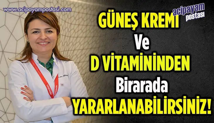 HEM GÜNEŞ KORUYUCU KULLANIP HEM DE D
                    VİTAMİNİNDEN FAYDALANABİLİRSİNİZ