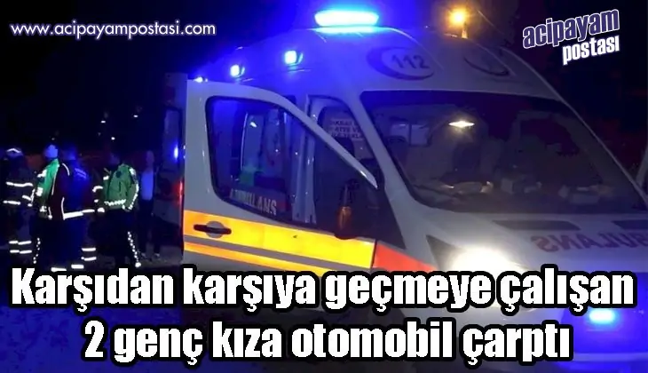 Karşıdan karşıya geçmeye çalışan 2 genç
                    kıza otomobil çarptı