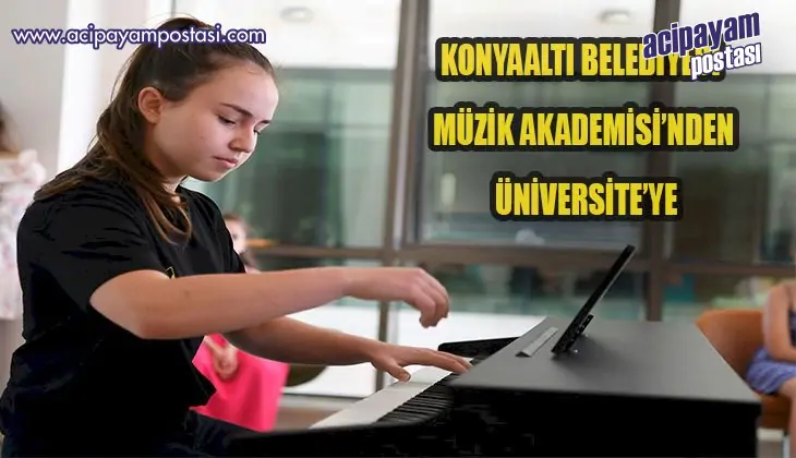 KONYAALTI BELEDİYESİ MÜZİK
                    AKADEMİSİ’NDEN ÜNİVERSİTEYE