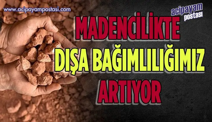 MADENCİLİKTE DIŞA BAĞIMLILIĞIMIZ
                    ARTIYOR