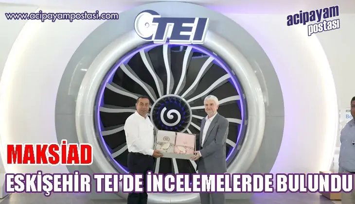 MAKSİAD ESKİŞEHİR TEI’DE İNCELEMELERDE
                    BULUNDU