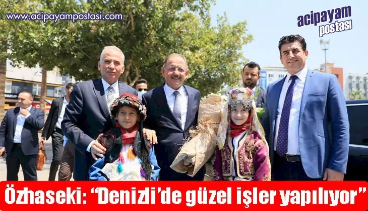 Özhaseki:
                    “Denizli’de güzel işler
                    yapılıyor”