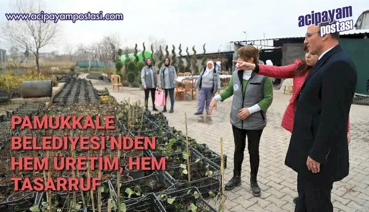 PAMUKKALE BELEDİYESİ’NDEN HEM ÜRETİM,
                    HEM TASARRUF