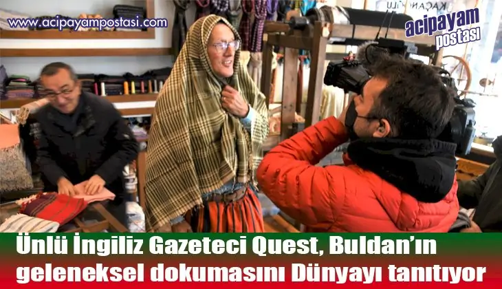 Ünlü İngiliz Gazeteci Quest, Buldan’ın
                    geleneksel dokumasını Dünyayı tanıtıyor