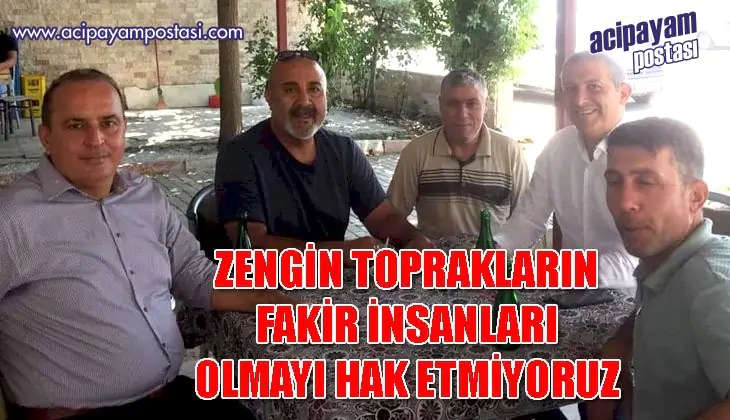 ZENGİN TOPRAKLARIN FAKİR İNSANLARI
                    OLMAYI HAK ETMİYORUZ